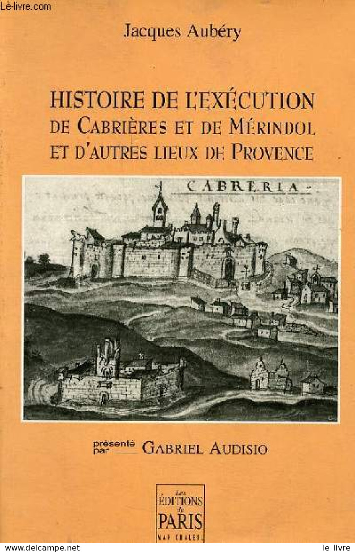 Histoire De L'exécution De Cabrières Et De Mérindol Et D'autres Lieux De Provence. - Aubéry Jacques - 1995 - Provence - Alpes-du-Sud