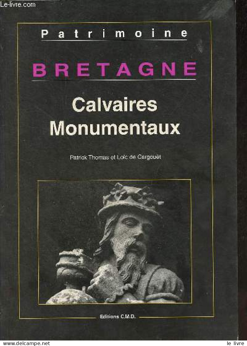 Bretagne Calvaires Monumentaux. - Thomas Patrick & De Cargouët Loïc - 1998 - Bretagne