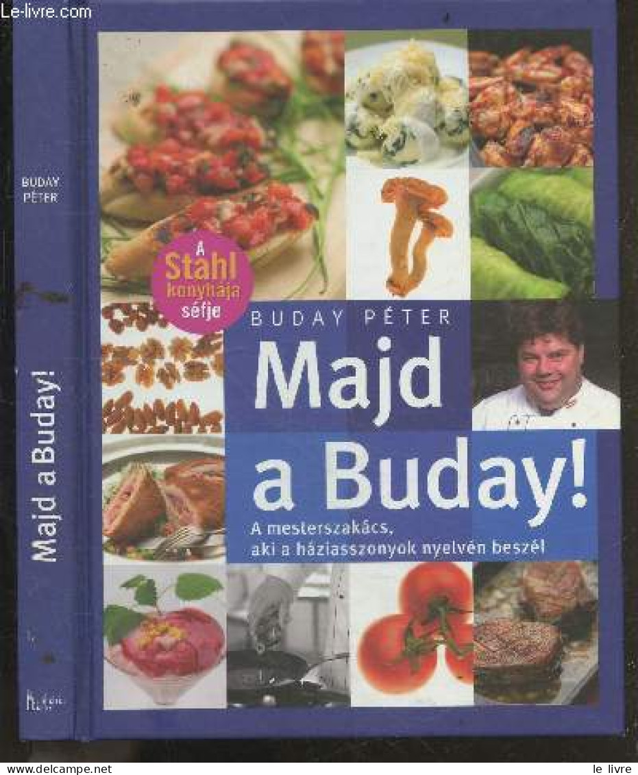 Majd A Buday ! A Mesterszakacs, Aki A Haziasszonyok Nyelven Beszel - BUDAY PETER - 2005 - Culture