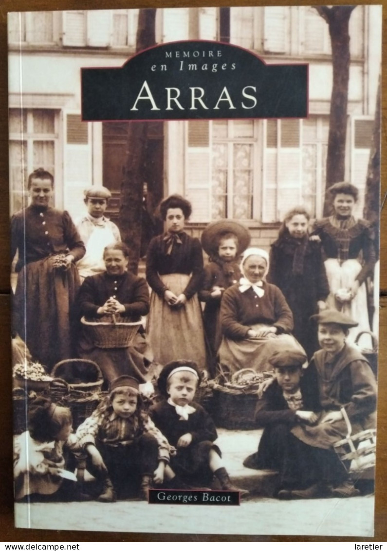 Mémoire En Images : ARRAS Par Georges Bacot - Pas-de-Calais (62) - Hauts-de-France - Editions Alan Sutton - Picardie - Nord-Pas-de-Calais