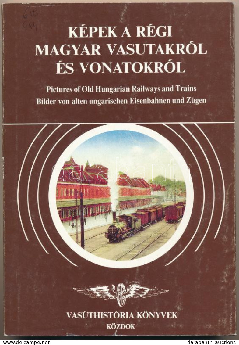 Gyökér István - Dr. Kubinszky Mihály: Képek Régi Magyar Vasutakról és Vonatokról. Vasúthistória Könyvek Közdok. 159 Old. - Non Classificati