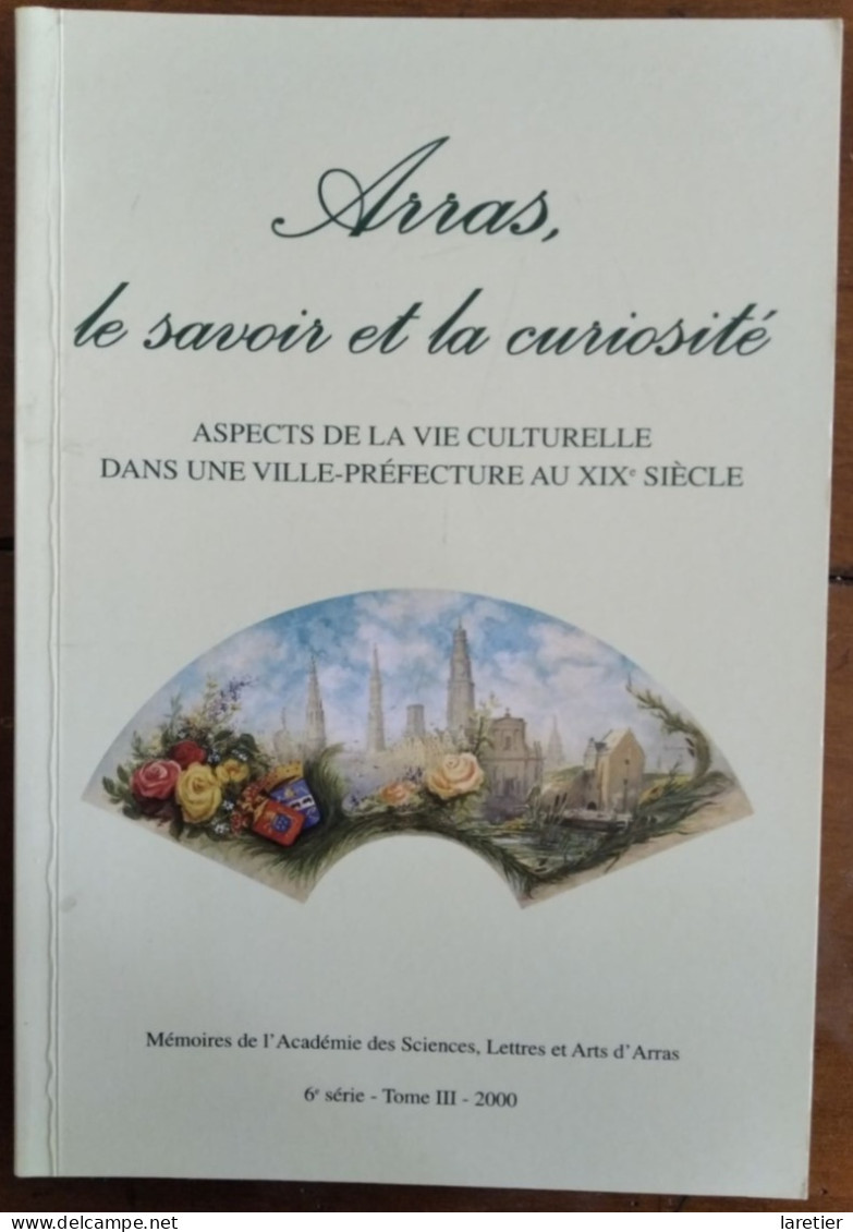 Arras, Le Savoir Et La Curiosité. Aspects De La Vie Culturelle Au XIXe Siècle - Pas-de-Calais (62) - Hauts-de-France - Picardie - Nord-Pas-de-Calais
