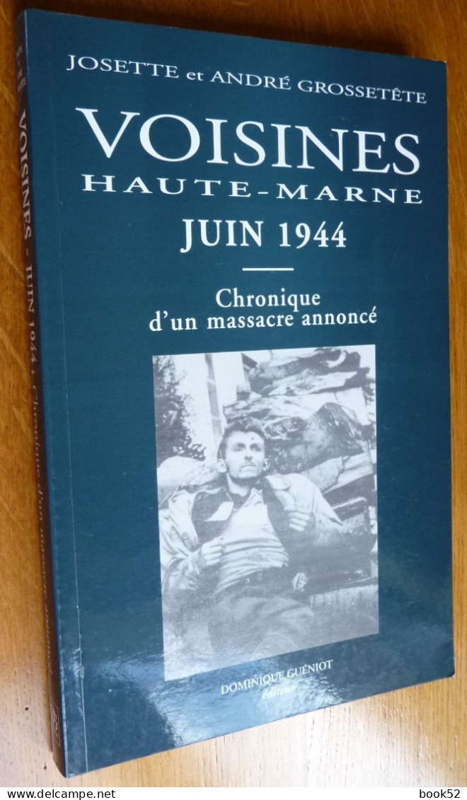 VOISINES Haute-Marne JUIN 1944 (Chronique D'un Massacre Annoncé) Par Josette Et André Grossetête - Champagne - Ardenne
