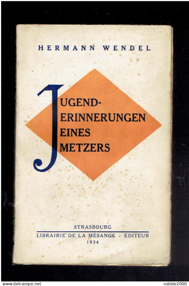 JUGENDERINNERUNGEN EINES METZERS 1934 HERMANN WENDEL EDITEUR LIBRAIRIE DE LA MESANGE A STRASBOURG - Altri & Non Classificati