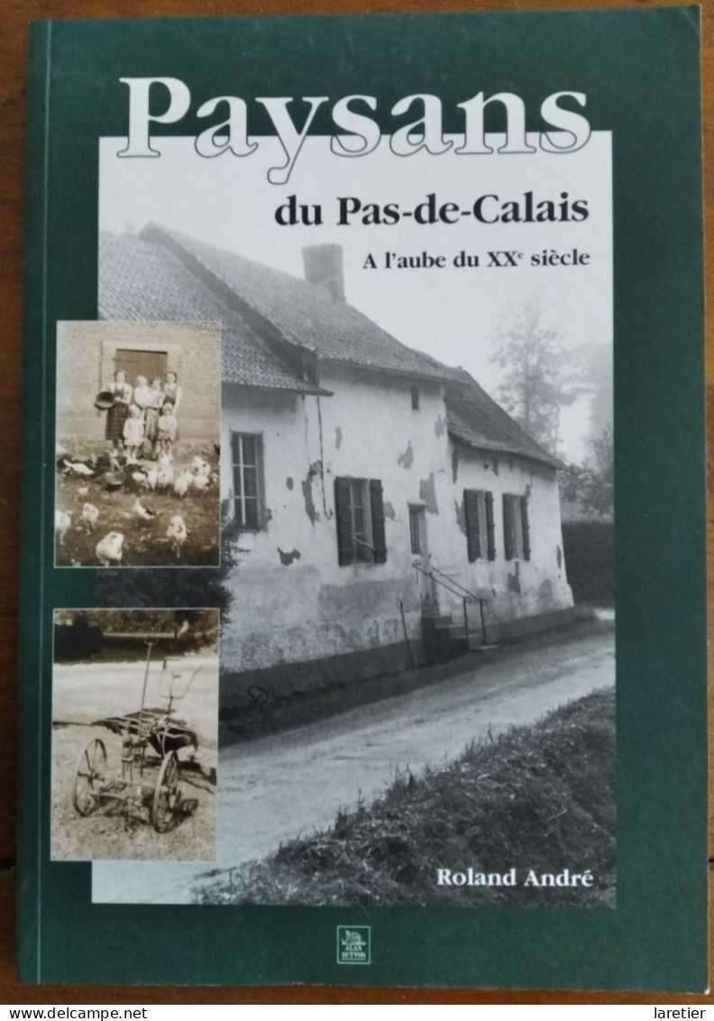 Paysans Du Pas-de-Calais. A L'aube Du XXe Siècle. Roland André - Hauts-de-France - Editions Alan Sutton - Picardie - Nord-Pas-de-Calais