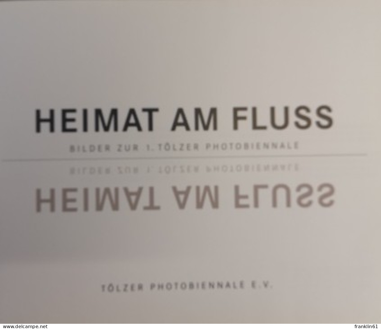 Heimat Am Fluss. Bilder Zur 1. Tölzer Photobiennale. - Photography