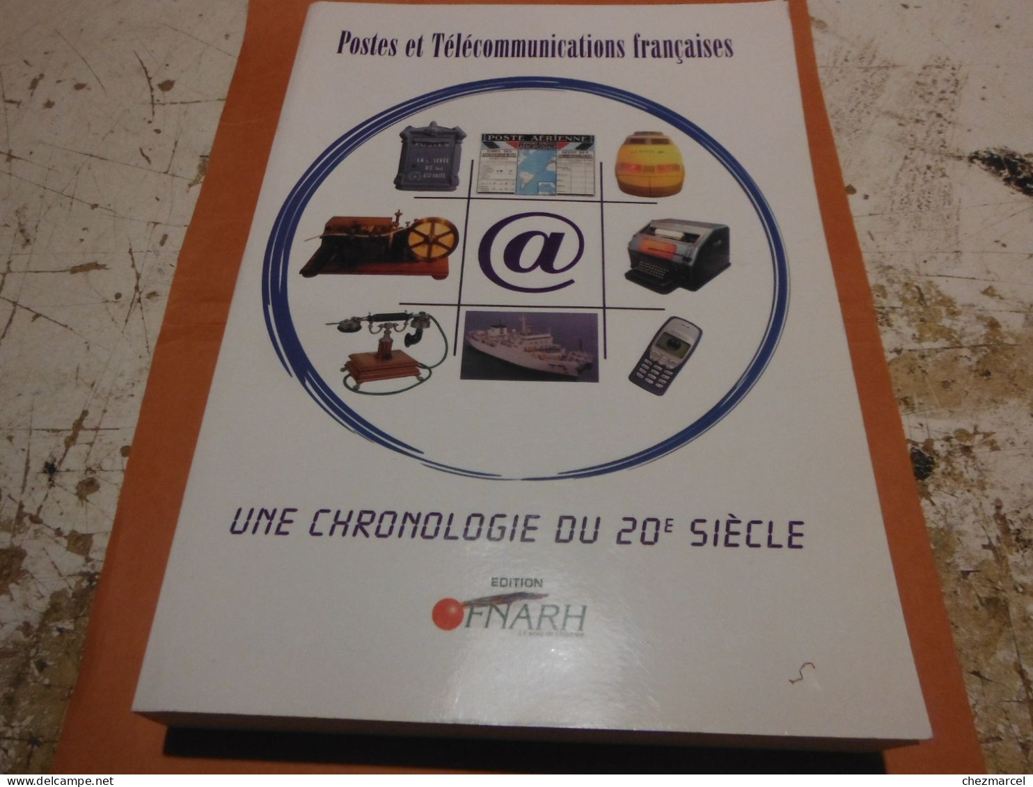 Postes Et Telecommunications Francaises"une Chronologie Du 20e Siecle Edition Fnarh - Administrations Postales