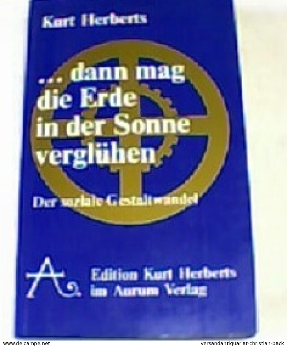 Dann Mag Die Erde In Der Sonne Verglühen : Welten-Geist U. Menschen-Schicksal ; D. Soziale Gestaltwandel. - Filosofie