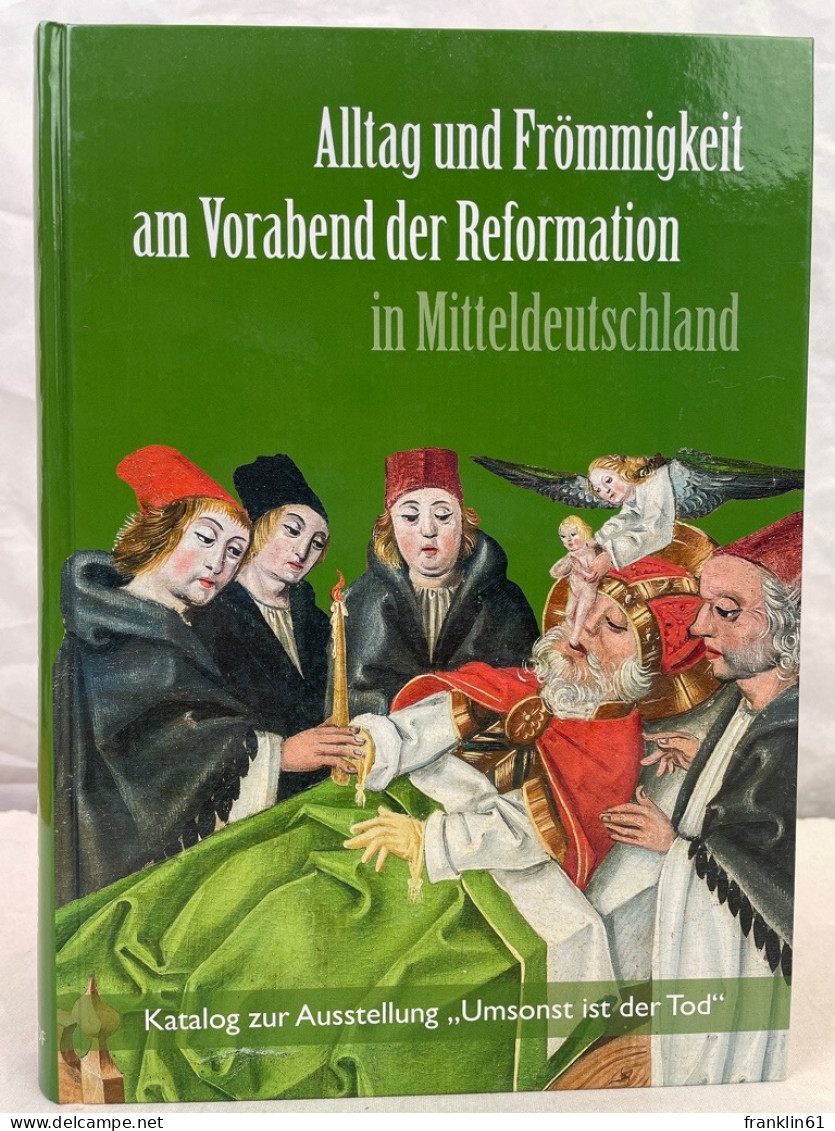 Alltag Und Frömmigkeit Am Vorabend Der Reformation In Mitteldeutschland : Katalog Zur Ausstellung Umsonst Ist - Autres & Non Classés