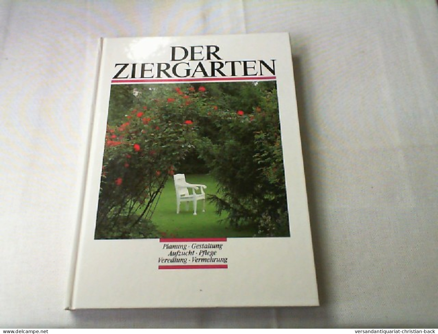 Der Ziergarten; Planung Gestaltung Aufzucht Pflege Veredlung Vermehrung - Botanik