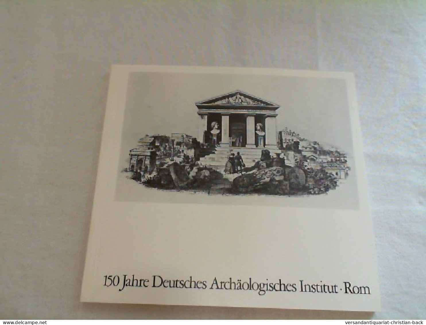 150 Jahre Deutsches Archäologisches Institut Rom - Arqueología
