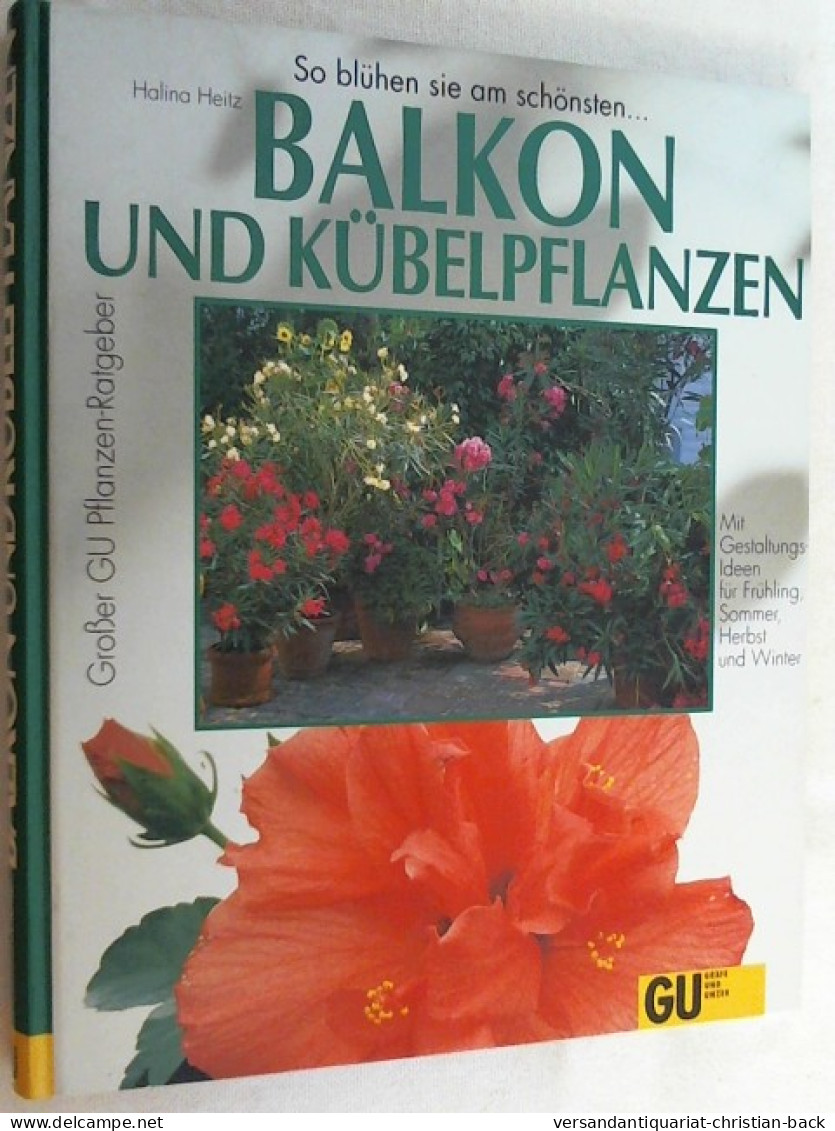 Balkon- Und Kübelpflanzen : So Grünen Und Blühen Sie Am Schönsten ; Porträts Und Pflegeanleitungen Der Be - Botanik