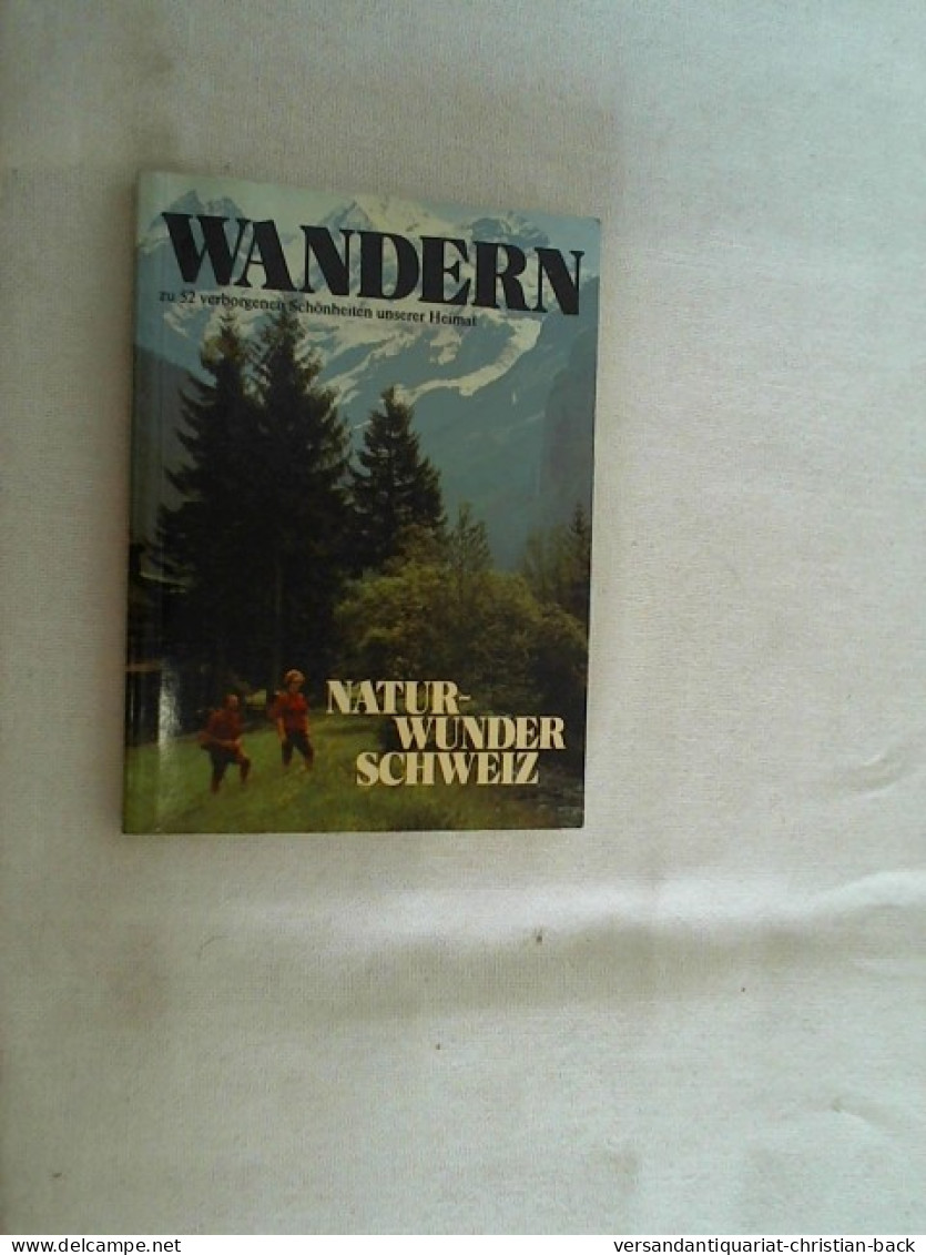 Naturwunder Schweiz; Teil: Wanderführer., Wandern Zu 52 Verborgenen Schönheiten Unserer Heimat - Other & Unclassified