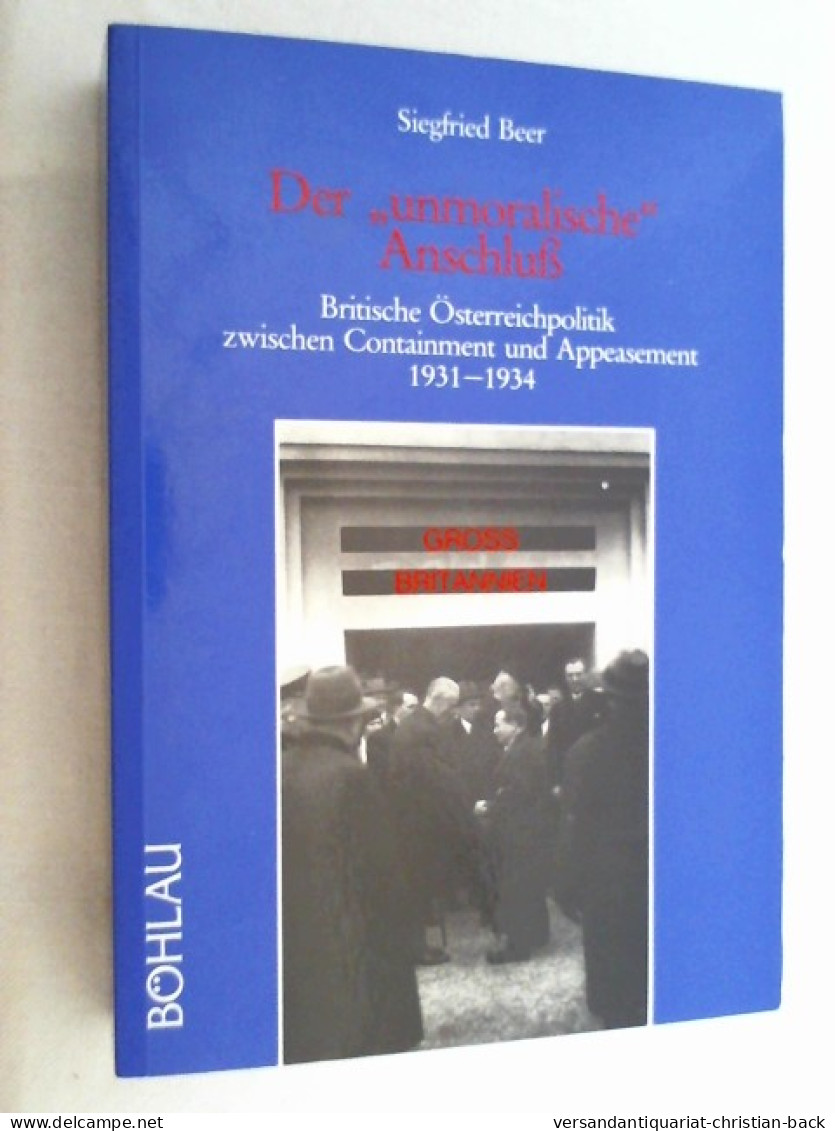 Der Unmoralische Anschluss : Brit. Österreichpolitik Zwischen Containment U. Appeasement 1931 - 1934. - 4. Neuzeit (1789-1914)