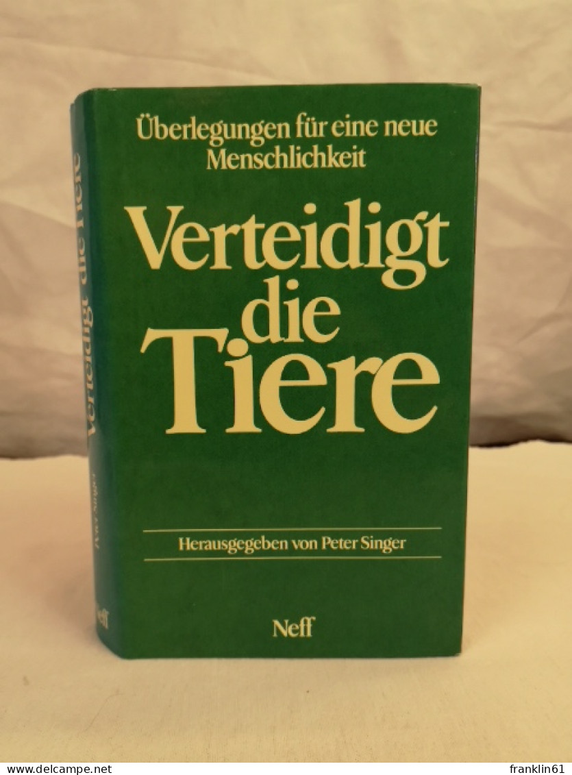 Verteidigt Die Tiere. Überlegungen Für Eine Neue Menschlichkeit. - Other & Unclassified