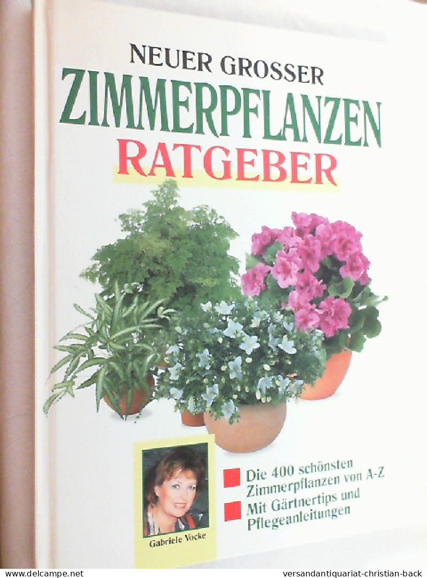 Neuer Grosser Zimmerpflanzen-Ratgeber : Die 400 Schönsten Zimmerpflanzen Von A - Z ; Mit Gärtnertips Und Pfl - Natura