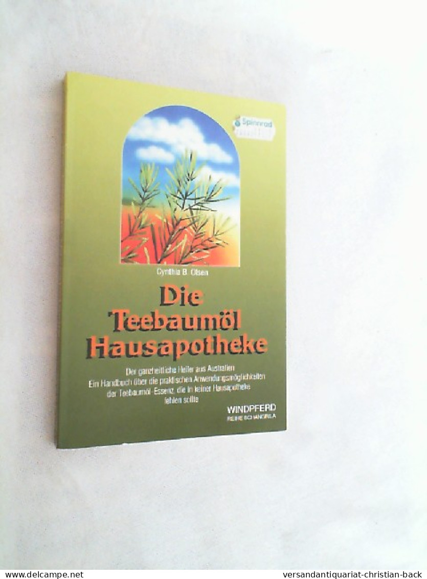 Die Teebaumöl-Hausapotheke : Der Ganzheitliche Heiler Aus Australien ; Ein Handbuch Für Die Praktischen Anwe - Santé & Médecine