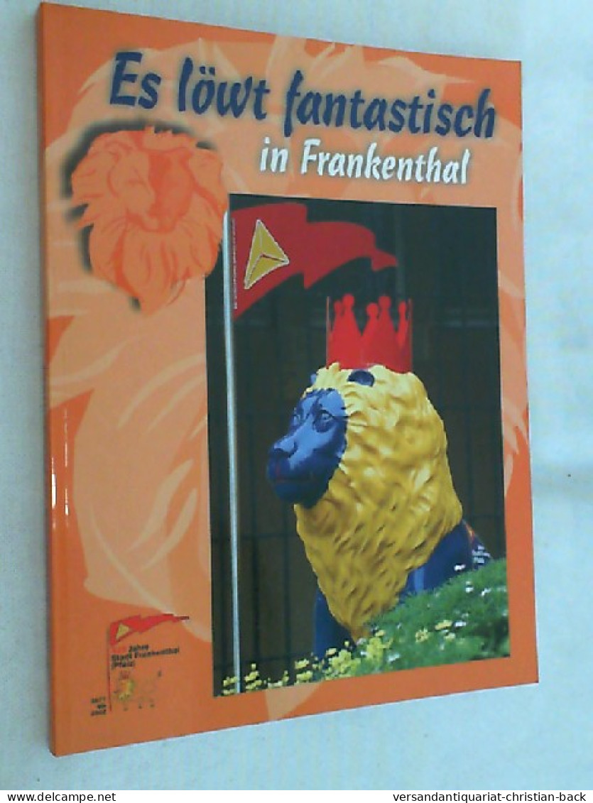 Es Löwt Fantastisch In Frankenthal : [425 Jahre Stadt Frankenthal (Pfalz) ; 1577 Bis 2002]. - Kunst