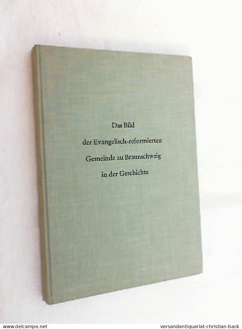 Das Bild Der Evangelisch-reformierten Gemeinde Zu Braunschweig In Der Geschichte. - Autres & Non Classés