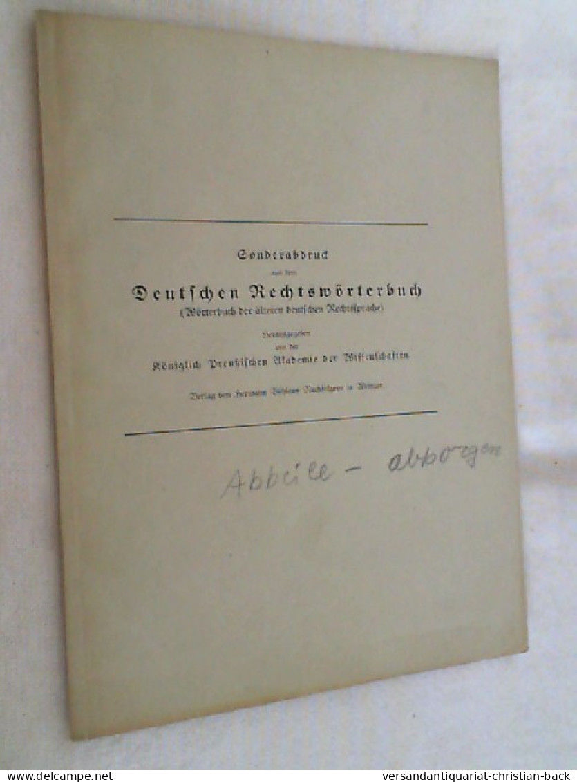 Deutsches Rechtswörterbuch ; Sonderdruck ; Abbeile - Abborgen - Droit