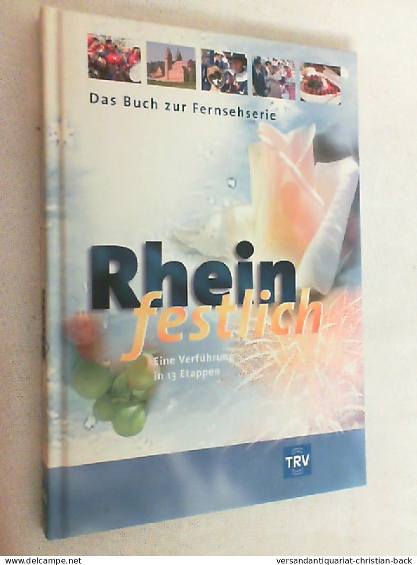 Rhein Festlich : Eine Verführung In 13 Etappen ; [das Buch Zur Fernsehserie]. - Essen & Trinken