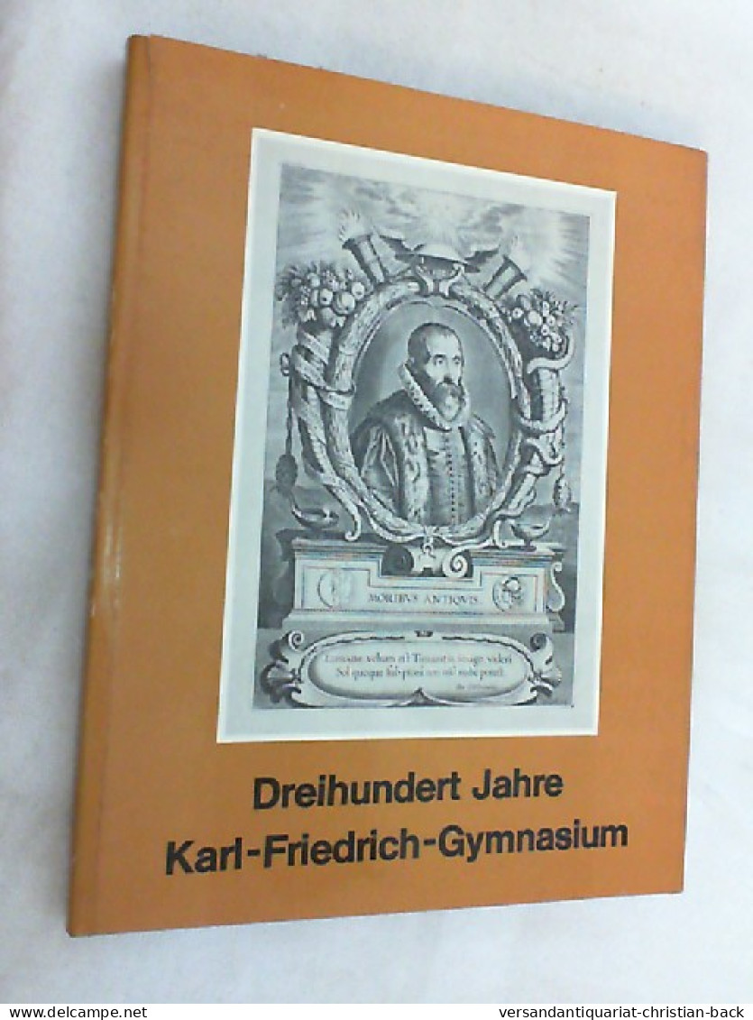 Dreihundert Jahre Karl-Friedrich-Gymnasium : Vergangenheit U. Gegenwart E. Mannheimer Schule; Veröffentlichun - Other & Unclassified