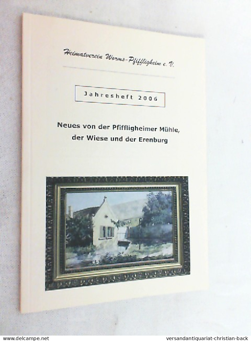 Jahresheft 2006. Neues Von Der Pfiffligheimer Mühle, Der Wiese Und Der Erenburg. - Andere & Zonder Classificatie