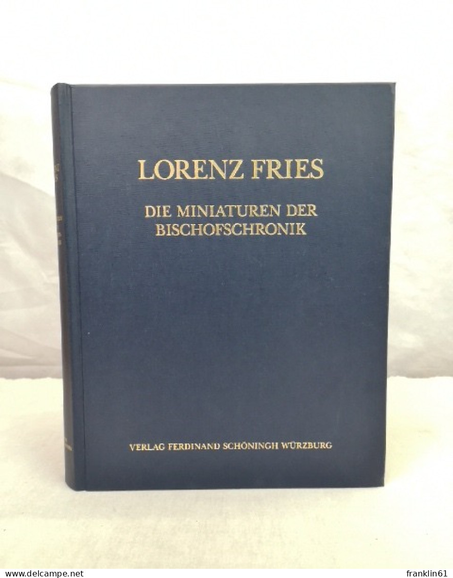 Lorenz Fries. Chronik Der Bischöfe Von Würzburg 742 - 1495. Band VI.. Die Miniaturen Der Bischofschronik. - Other & Unclassified