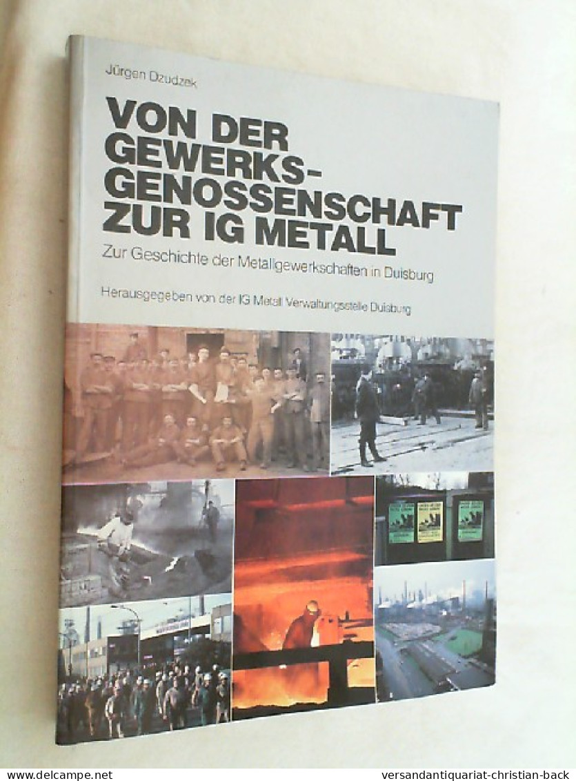 Von Der Gewerkschaftsgenossenschaft Zur IG Metall : Zur Geschichte Der Metallgewerkschaften In Duisburg. - Autres & Non Classés