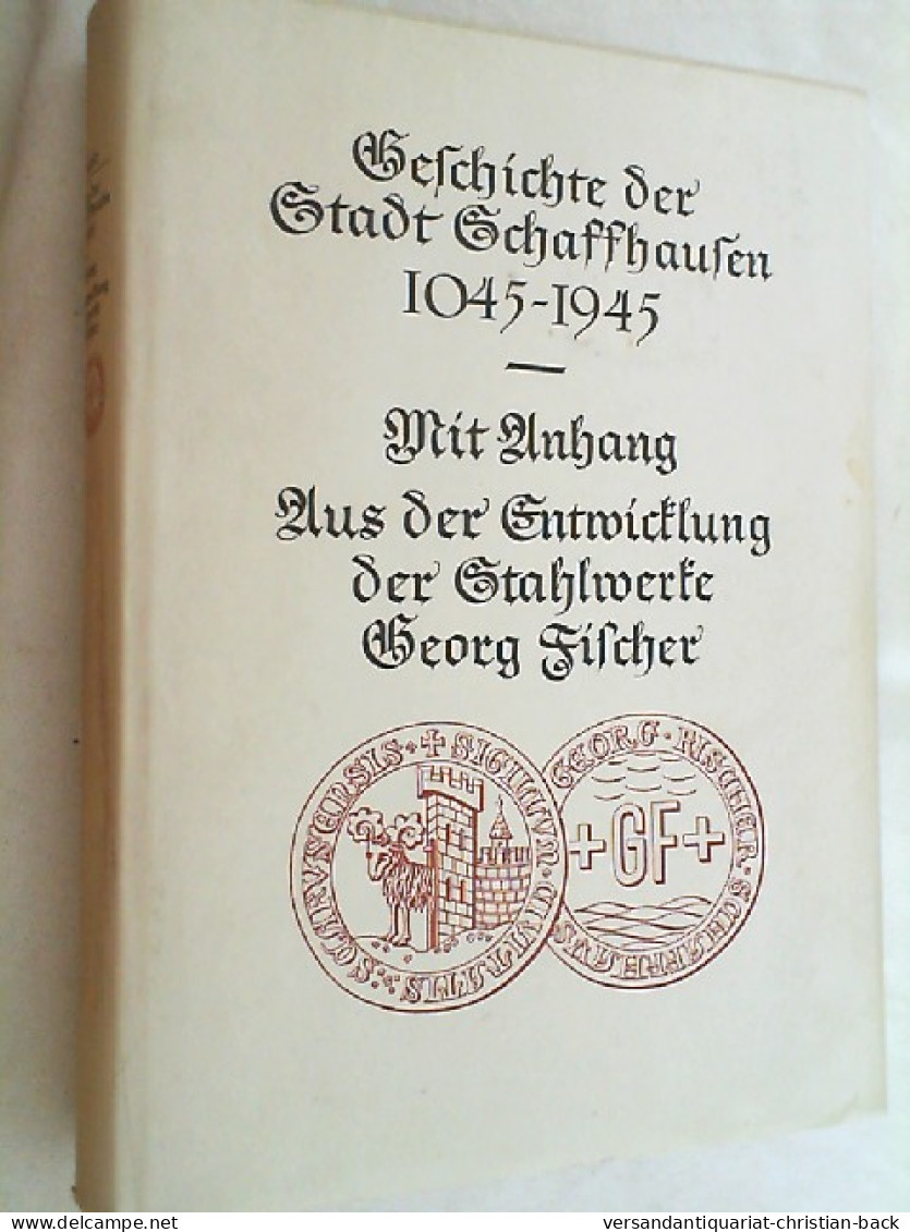 Geschichte Der Stadt Schaffhausen. Mit Anhang: Aus Der Entwicklung Der Stahlwerke Georg Fischer - Andere & Zonder Classificatie