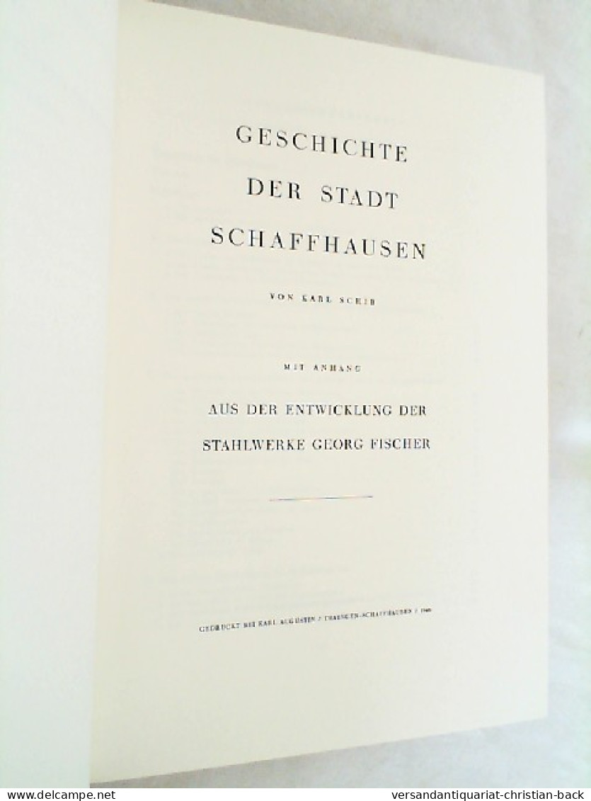 Geschichte Der Stadt Schaffhausen. Mit Anhang: Aus Der Entwicklung Der Stahlwerke Georg Fischer - Sonstige & Ohne Zuordnung