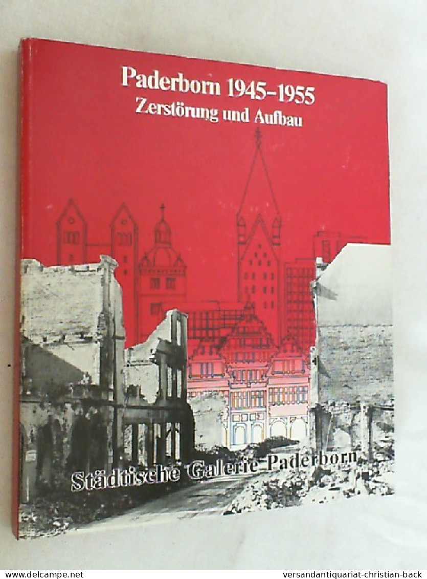 Paderborn 1945 - 1955 : Zerstörung U. Aufbau ; [Ausstellung In D. Städt. Galerie Paderborn Vom 13.12.1987 - - 4. 1789-1914
