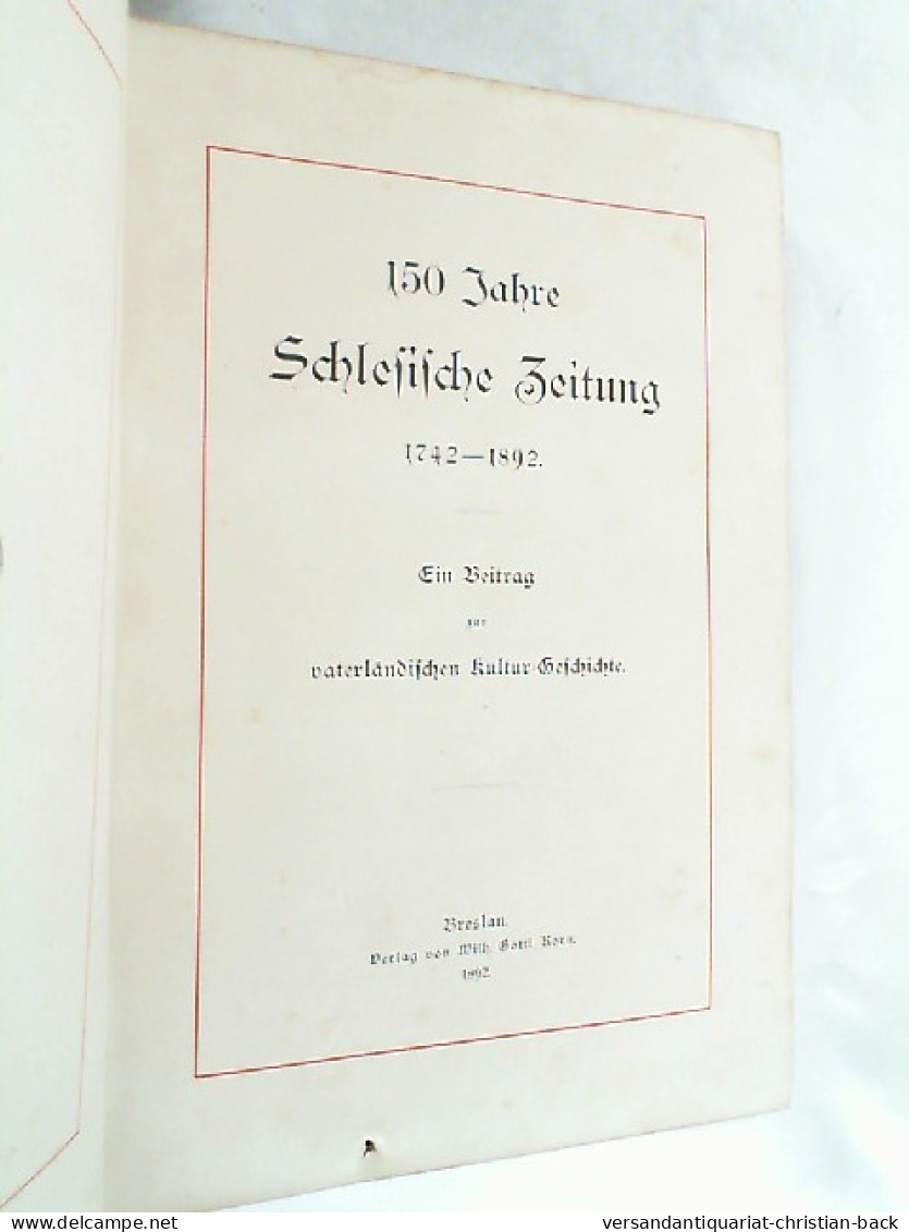 150 Jahre Schlesische Zeitung 1742-1892 : Ein Beitrag Zur Vaterländischen Kultur-Geschichte. - 4. 1789-1914