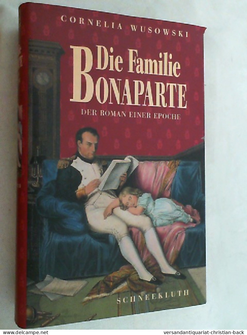 Die Familie Bonaparte : Der Roman Einer Epoche. - Biografieën & Memoires