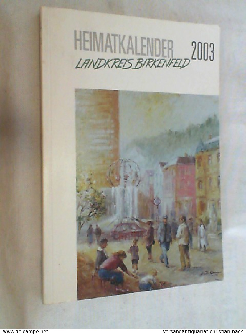 Heimatkalender Landkreis Birkenfeld 2003 : Beiträge Zur Geschichte Und Gegenwart Des Landes An Der Oberen Nah - Rheinland-Pfalz