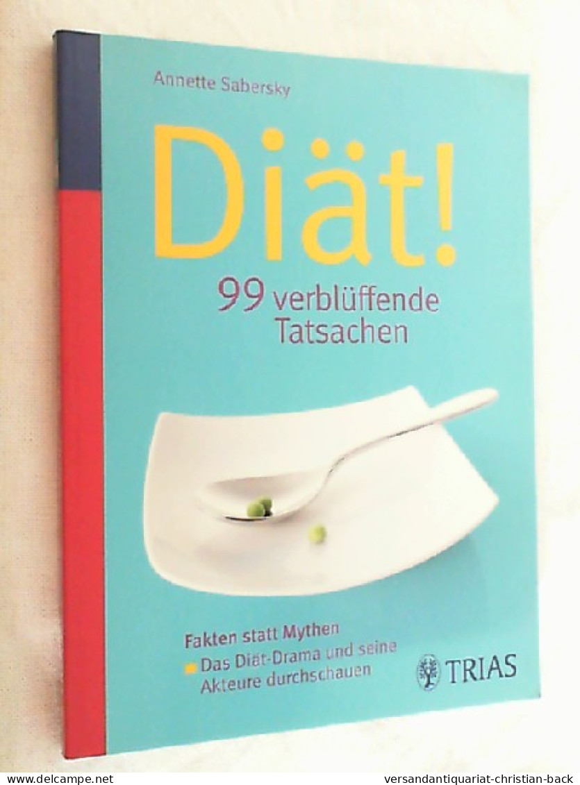 Diät! 99 Verblüffende Tatsachen : Fakten Statt Mythen: Das Diät-Drama Und Seine Akteure Durchschauen. - Eten & Drinken