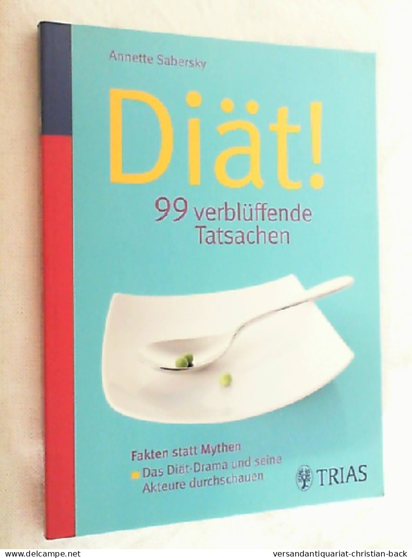 Diät! 99 Verblüffende Tatsachen : Fakten Statt Mythen: Das Diät-Drama Und Seine Akteure Durchschauen. - Manger & Boire