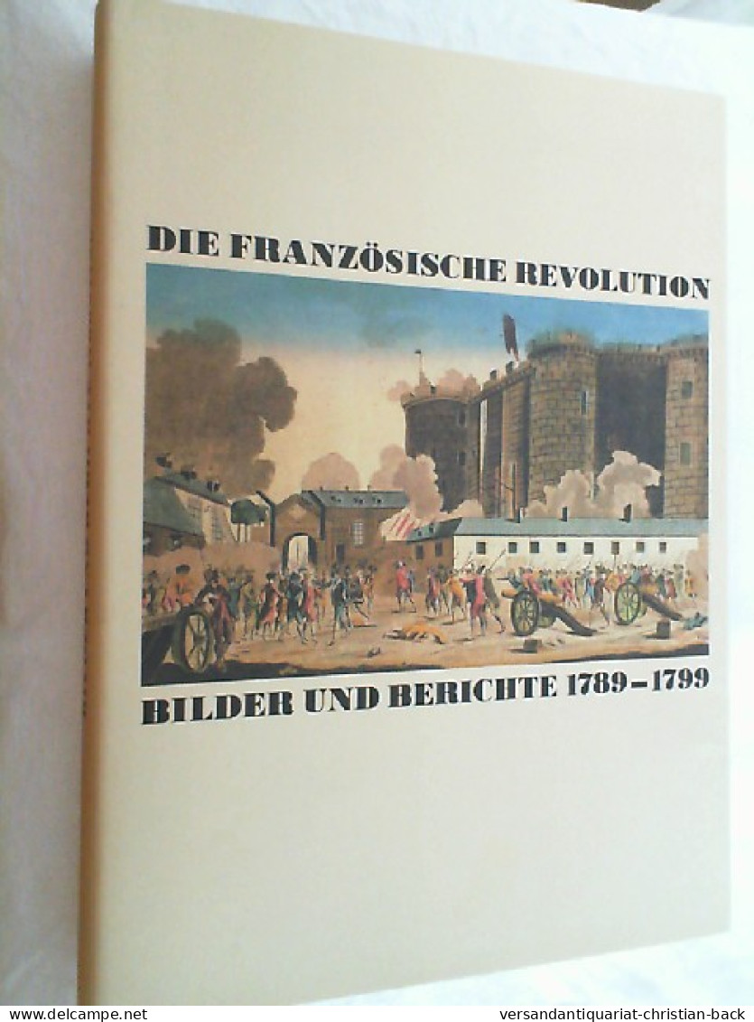 Die Französische Revolution : Bilder Und Berichte 1789 - 1799. - 4. 1789-1914