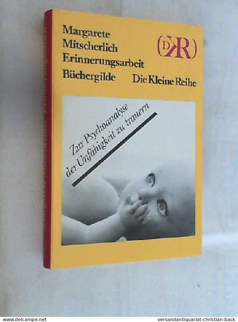 Erinnerungsarbeit : Zur Psychoanalyse D. Unfähigkeit Zu Trauern. - Psychology