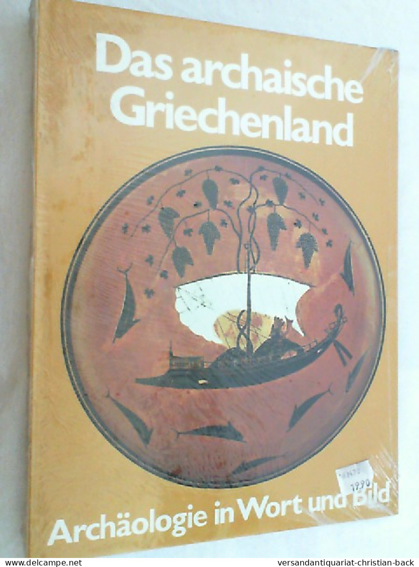 Das Archaische Griechenland - Archäologie In Wort Und Bild - Menschen Mächte Und Kulturen. - Archéologie