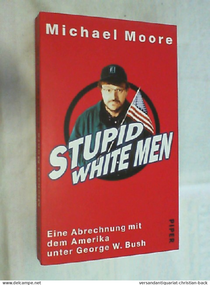 Stupid White Men : Eine Abrechnung Mit Dem Amerika Unter George W. Bush. - Hedendaagse Politiek