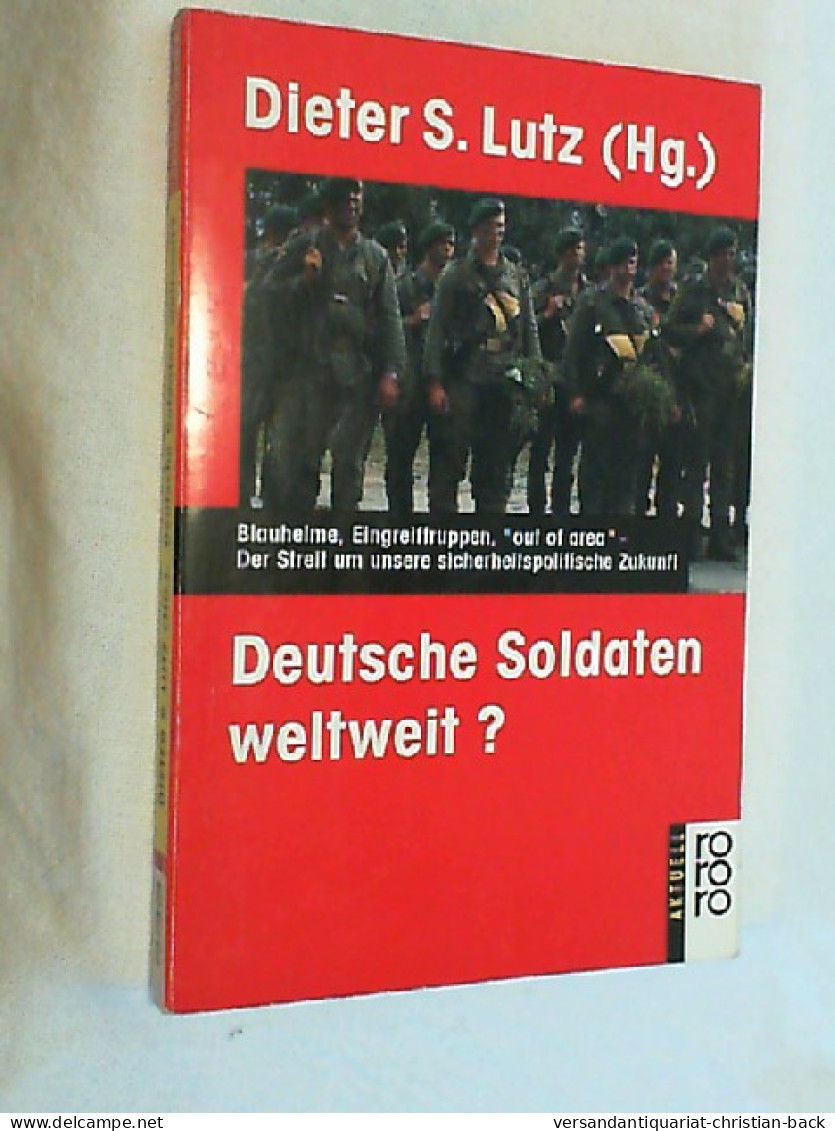 Deutsche Soldaten Weltweit? : Blauhelme, Eingreiftruppen, Out Of Area - Der Streit Um Unsere Sicherheitspoliti - Polizie & Militari