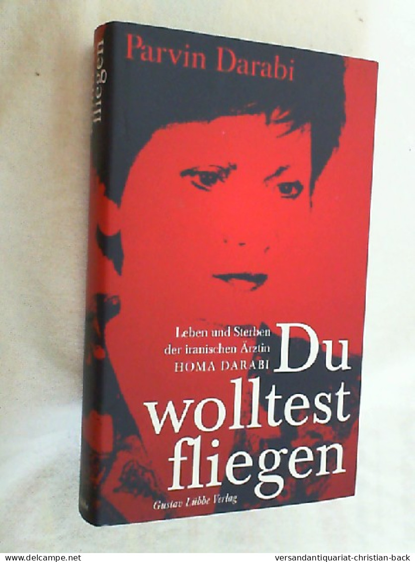 Du Wolltest Fliegen : Leben Und Sterben Der Iranischen Ärztin Homa Darabi. - Biografie & Memorie