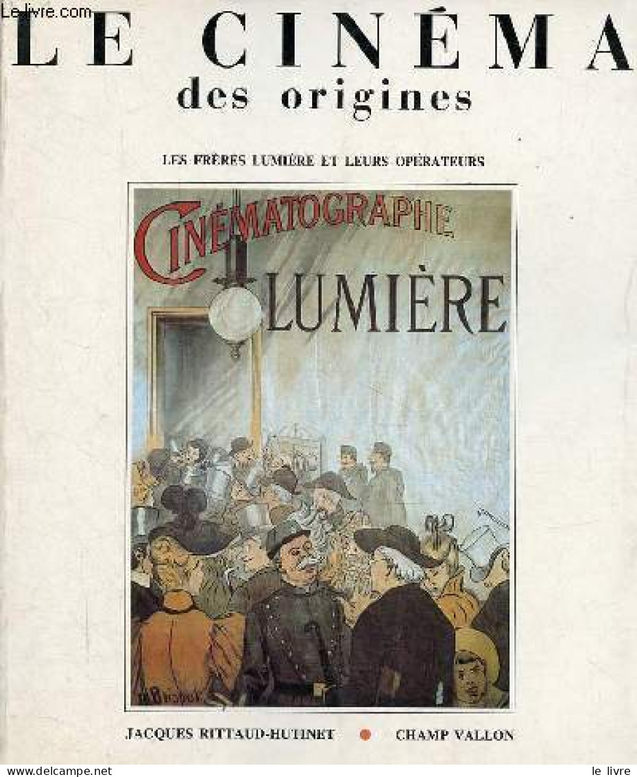 Le Cinéma Des Origines - Les Frères Lumière Et Leurs Opérateurs. - Rittaud-Hutinet Jacques - 1985 - Films