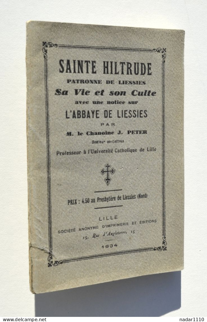 Sainte Hiltrude, Sa Vie Et Son Culte, Avec Une Notice Sur L'Abbaye De Liessies - Chanoine J. Peter, Lille 1934 - Picardie - Nord-Pas-de-Calais