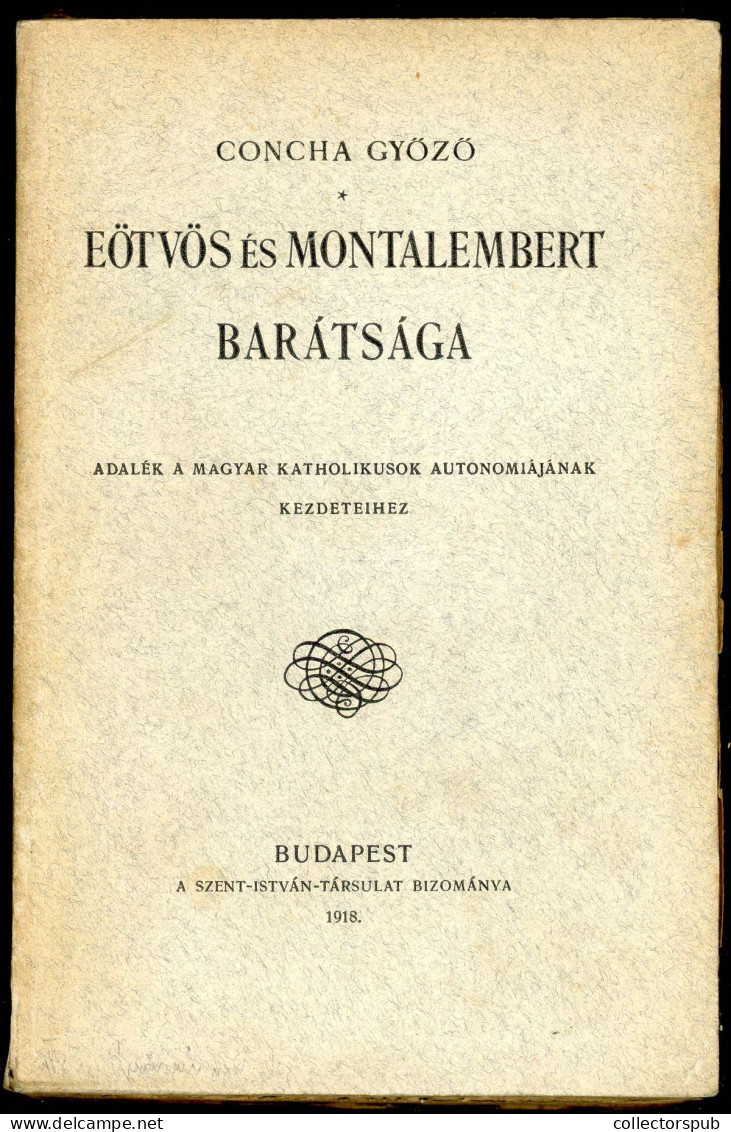 Concha Győző: Eötvös és Montalembert Barátsága. Adalék A Magyar Katholikusok Autonomiájának Kezdeteihez.  Bp.,1918. 333p - Livres Anciens