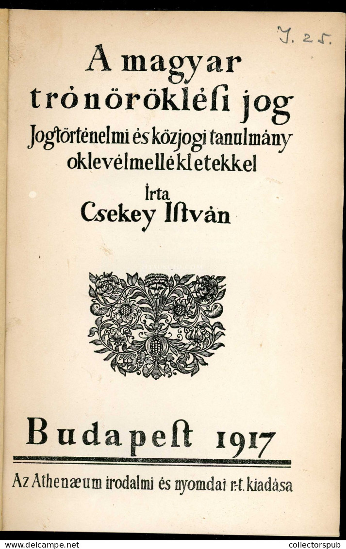 CSEKEY ISTVÁN: A Magyar Trónöröklési Jog. Jogtörténelmi és Közjogi Tanulmány Oklevélmellékletekkel. Bp., 1917. Athenaeum - Livres Anciens