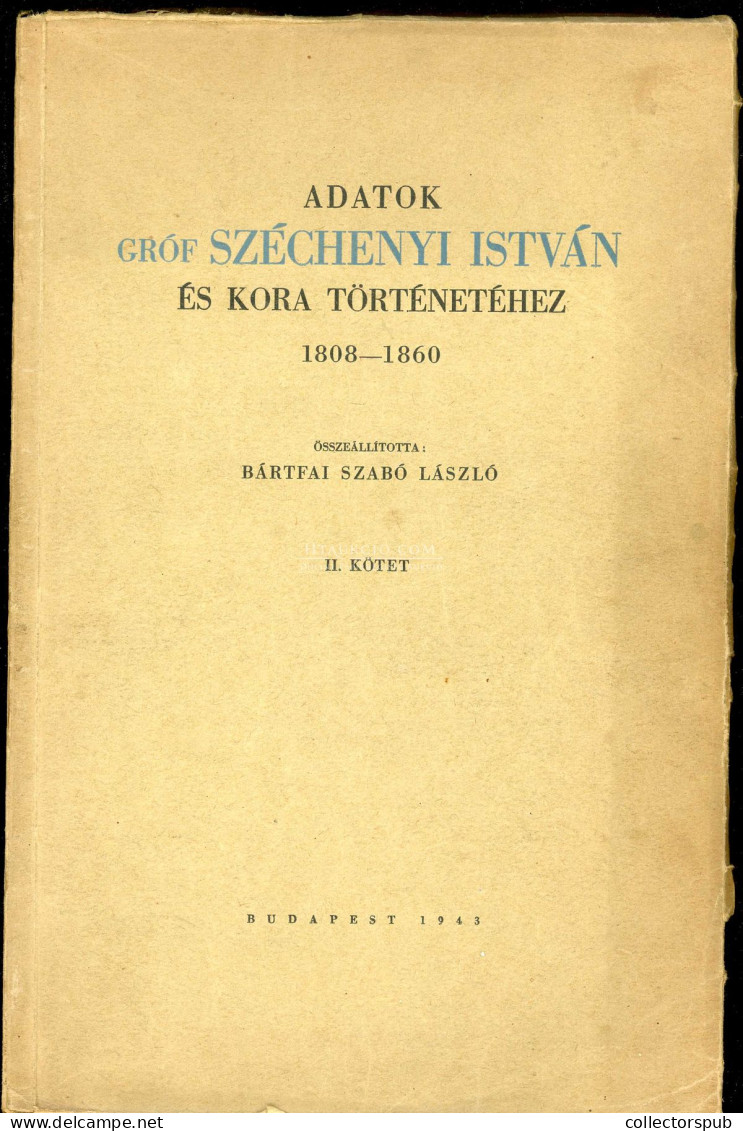 BÁRTFAI SZABÓ László: Adatok Gróf Széchenyi István és Kora Történetéhez. 1808-1860. 1-2 Kötet. Bp 1943 464p +465-943 P J - Livres Anciens