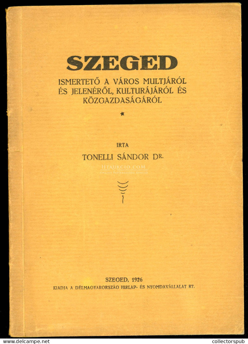 TONELLI SÁNDOR: Szeged Ismertető A Város Multjáról és Jelenéről, Kulturájáról és Közgazdaságáról. Szeged 1926. 120p - Libros Antiguos Y De Colección