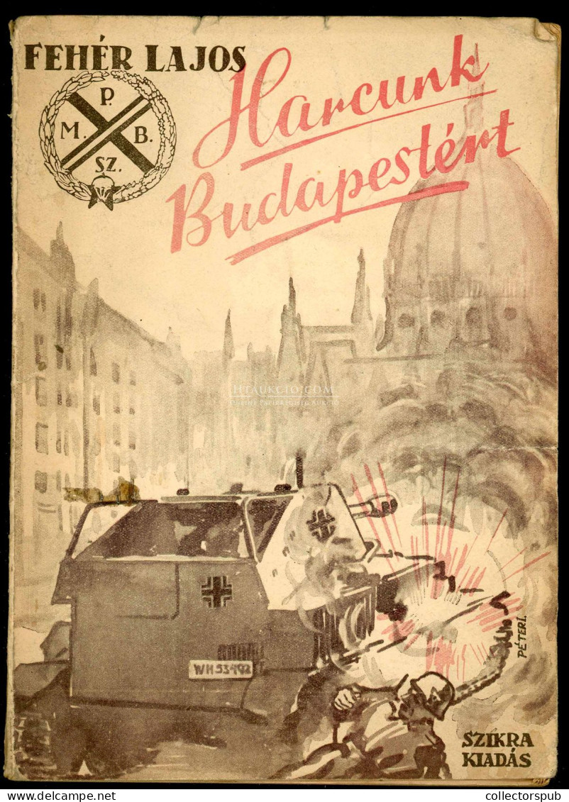 Fehér Lajos: Harcunk Budapestért. Fejezet A Magyar Fegyveres Ellenállási Mozgalom Történetéből.Fotókkal Bp., 1946 - Livres Anciens